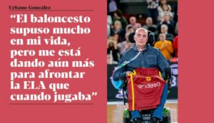 Entrevista a Urbano González: «El baloncesto supuso mucho en mi vida, pero me está dando aún más para afrontar la ELA que cuando jugaba»